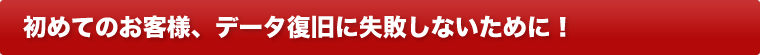 初めてのお客様、データ復旧に失敗しないために!