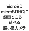 microSD,microSDHC�ɘ^��ł���A�V�ׂ钴���^�J����
