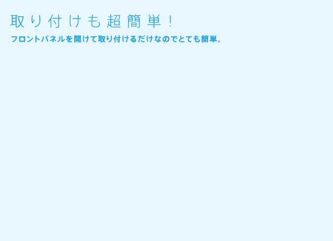 取り付けも超簡単！フロントパネルを開けて取り付けるだけなのでとても簡単。