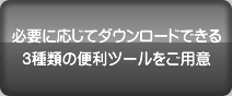 必要に応じてダウンロードできる4種類の便利ツールをご用意