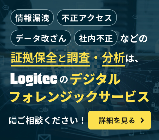 情報漏洩・不正アクセス・データ改ざん・社内不正などの証拠保全と調査・分析は、ロジテックのデジタルフォレンジックサービスにご相談ください！