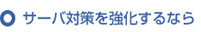 サーバー対策を強化するなら