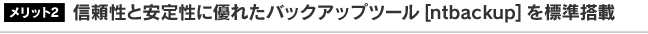 メリット2_信頼性と安定性に優れたバックアップツール[ntbackup]を標準搭載