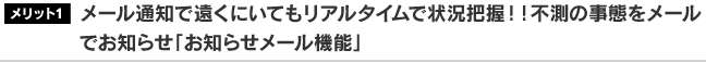 メール通知で遠くにいてもリアルタイムで状況把握！！不測の事態をメールでお知らせ「お知らせメール機能」