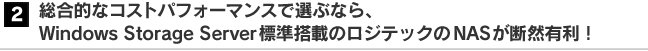 総合的なコストパフォーマンスで選ぶなら、Windows Storage Server標準搭載のロジテックのNASが断然有利！