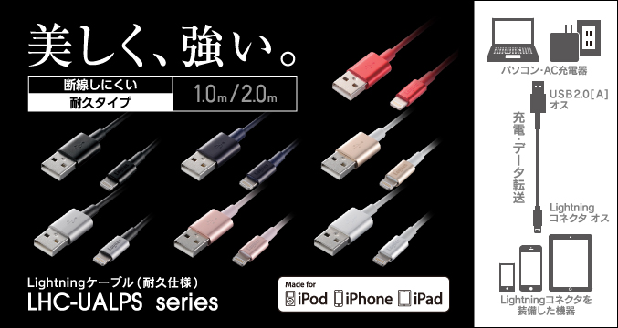 iPhone・iPod・iPadなどのLightningコネクタ搭載機器の充電・データ通信に最適! 断線に強く、取り回しの良さも兼ね備えた耐久仕様のLightningケーブル Lightningケーブル(耐久仕様) LHC-UALPS シリーズ