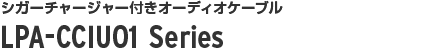 シガーチャージャー付きオーディオケーブル LPA-CCIU01シリーズ