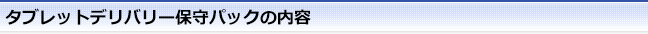 タブレットデリバリー保守パックの内容