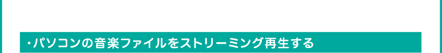 ・パソコンの音楽ファイルをストリーミング再生する