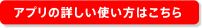 アプリの詳しい使い方はこちら