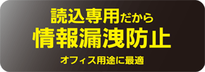 読込専用なので情報漏洩を防止します。