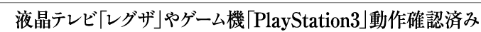 液晶テレビ「レグザ」やゲーム機「PlayStation3」動作確認済み