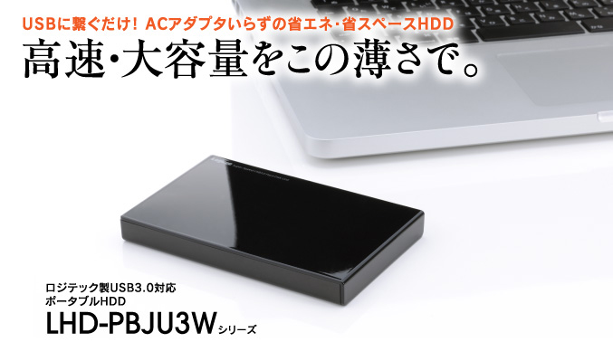 USBに繋ぐだけ！ ACアダプタいらずの省エネ・省スペースHDD 高速・大容量をこの薄さで。 ロジテック製USB3.0対応ポータブルHDD LHD-PBJU3Wシリーズ