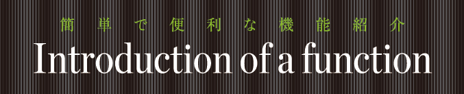 簡単で便利な機能紹介Introduction of a function