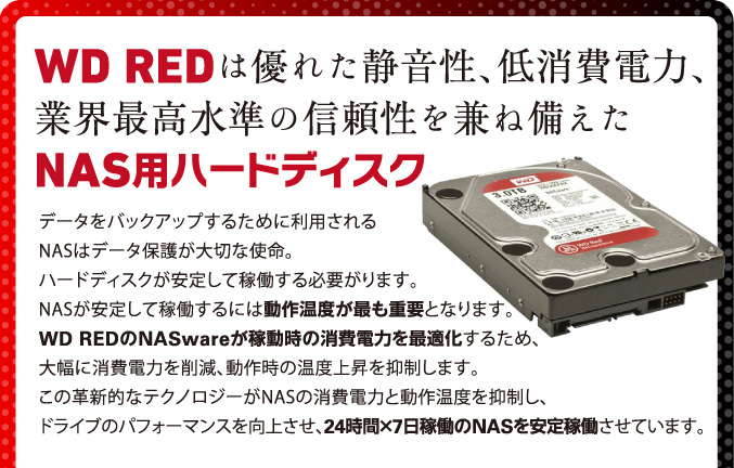 WD REDは優れた静音性、低消費電力、業界最高水準の信頼性を兼ね備えたNAS用ハードディスク