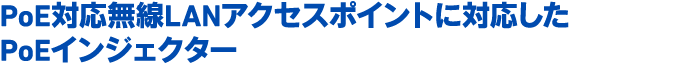 PoE対応無線LANアクセスポイントに対応したPoEインジェクター