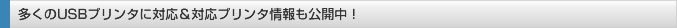 多くのUSBプリンタに対応＆対応プリンタ情報も公開中！