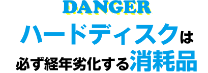 ハードディスクは必ず経年劣化する消耗品