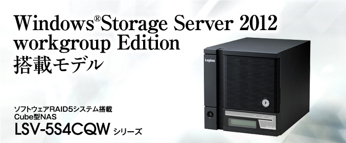 Windows®Storage Server 2012 workgroup Edition 搭載モデル。ソフトウェアRAID5システム搭載 Cube型NAS LSV-5S4CQW シリーズ