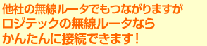 他社の無線ルータでもつながりますがロジテックの無線ルータtならかんたんに接続できます！