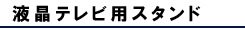 液晶テレビ用スタンド