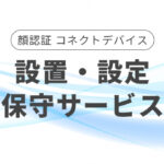 顔認証 コネクトデバイス 設置・保守サービス